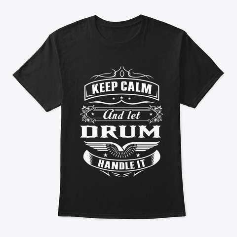 Keep Calm And Let Drum Handle It. Black T-Shirt Front