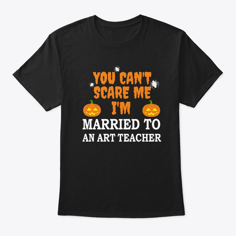 Can't Scare Me Married To An Art Teacher Black T-Shirt Front