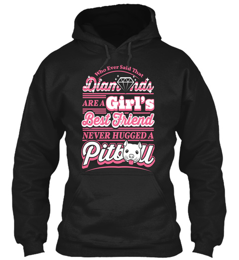 Who Ever Said That Diamonds Are A Girls Best Friend Never Hugged A Pitbull Black T-Shirt Front