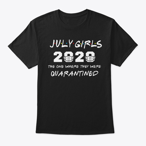 July Girls 2020 The One Where They Were Black T-Shirt Front