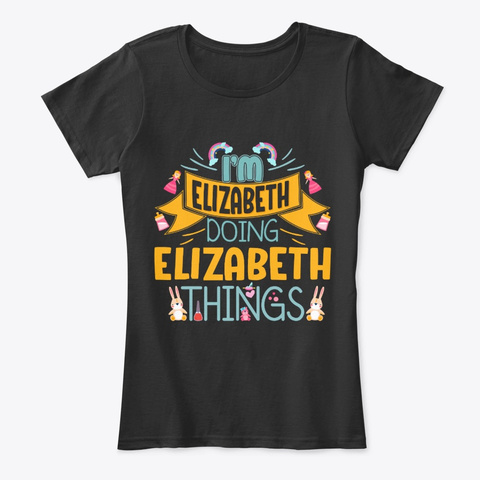 I'm Elizabeth Doing Elizabeth Things Black T-Shirt Front