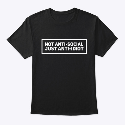 Not Anti Social Just Anti Idiot Black T-Shirt Front