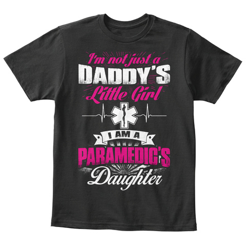Im Not Just A Daddys Little Girl I Am A Paramedics Daughter Black T-Shirt Front