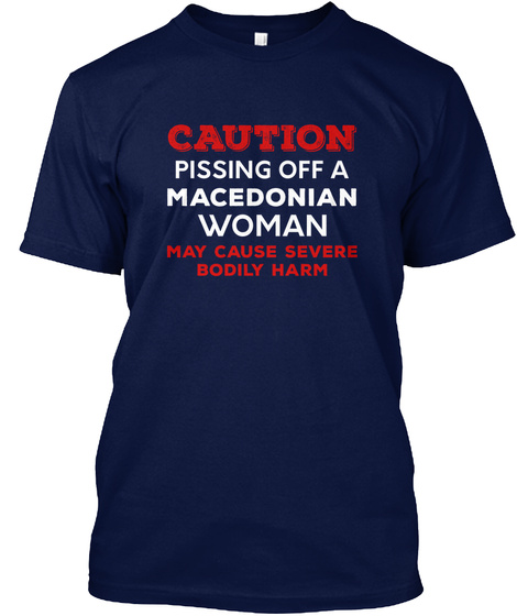Caution Pissing Off A Macedonian Woman May Cause Severe Bodily Harm Navy T-Shirt Front