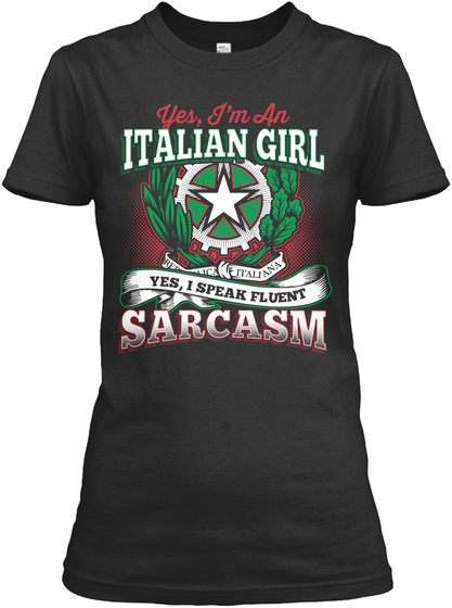Yes, I'm An Italian Girl Yes, I Speak Fluent Sarcasm Re Ca Italiana  Black T-Shirt Front