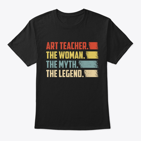 Art Teacher. The Woman, Myth, Legend. Black T-Shirt Front