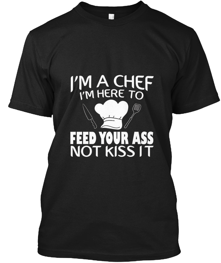 Im Here To Feed Your Ass Not Kiss It Fun