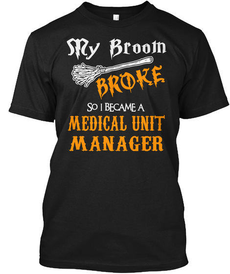 Sry Broom Broke So I Became A Medical Unit Manager Black T-Shirt Front