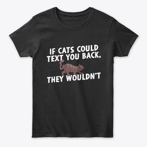 If Cats Could Text You Back They Wouldnt Unisex Tshirt