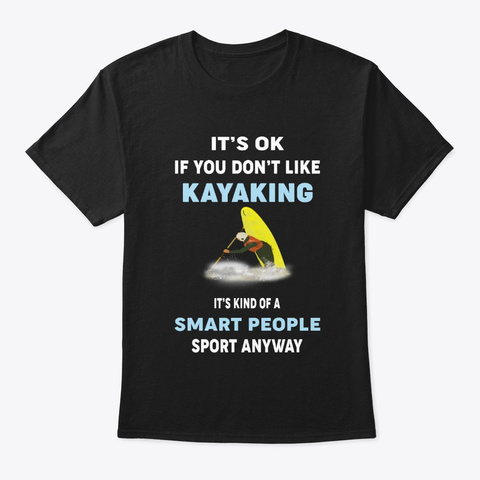 If You Don't Like Kayaking Tee Shirts Black T-Shirt Front