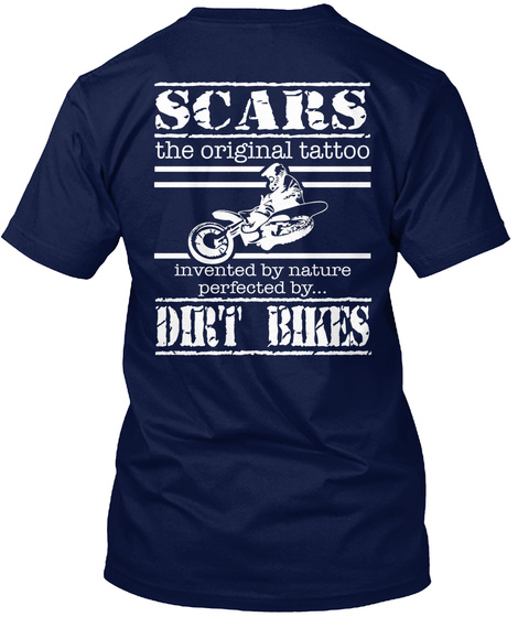 Scars The Original Tattoo Invented By Nature Perfected By Dirt Bikes Navy T-Shirt Back