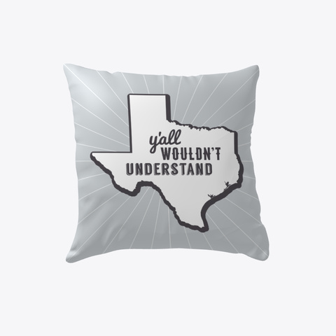 Y'all Wouldn't Understand Texas Pillow Light Grey Camiseta Front