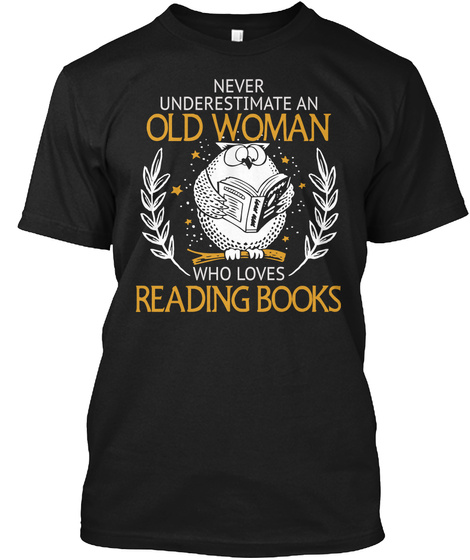 Never Underestimate An Old Woman Who Loves Reading Books Black T-Shirt Front