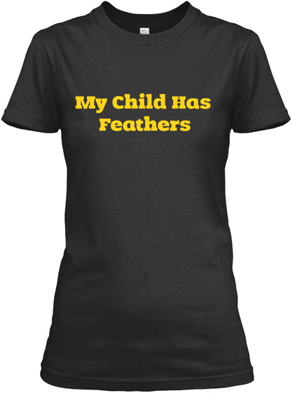 My Child Has Feathers  Black T-Shirt Front