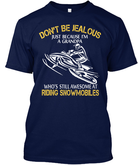 Don't Be Jealous Just Because I'm A Grandpa Who's Still Awesome At Riding Snowmobiles Navy T-Shirt Front